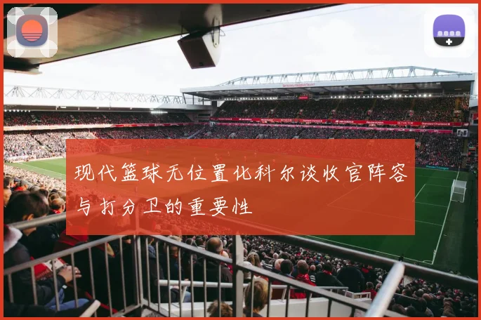 现代篮球无位置化科尔谈收官阵容与打分卫的重要性
