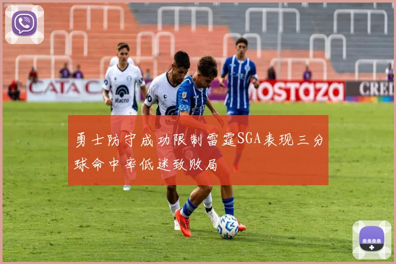 勇士防守成功限制雷霆SGA表现三分球命中率低迷致败局
