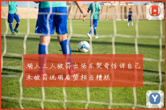 湖人三人被罚出场东契奇惊讶自己未被罚说明局势相当糟糕
