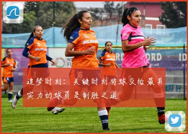 追梦时刻：关键时刻将球交给最具实力的球员是制胜之道